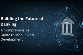 Building the Future of Banking: A Comprehensive Guide to Mobile App Development